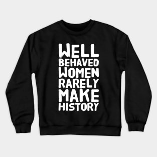 Well behaved women rarely make history Crewneck Sweatshirt